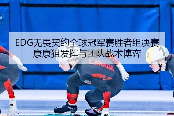 EDG无畏契约全球冠军赛胜者组决赛康康狙发挥与团队战术博弈